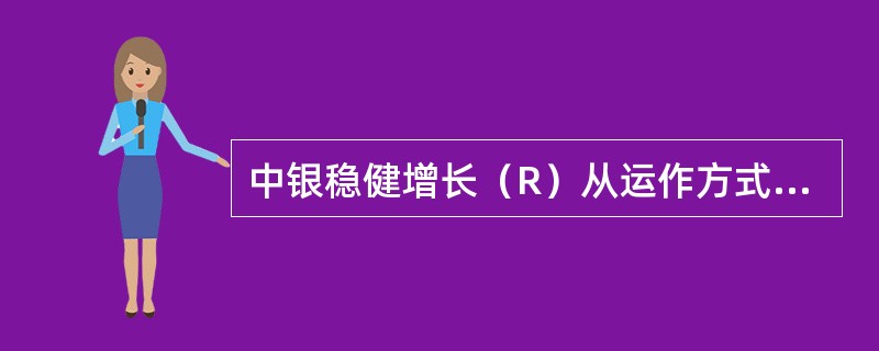 中银稳健增长（R）从运作方式和产品类型来看，属于（）产品。