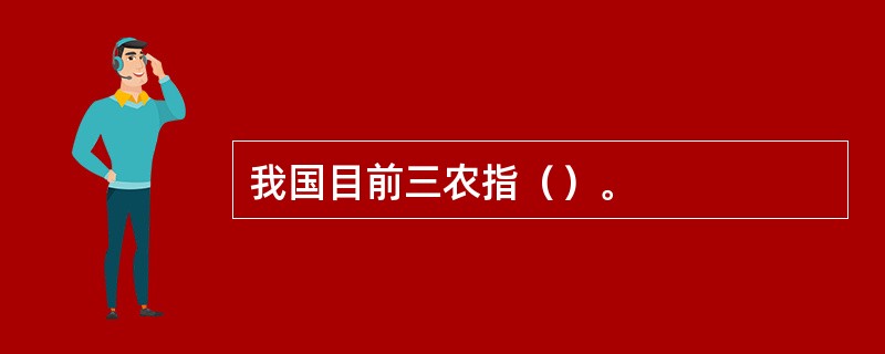 我国目前三农指（）。