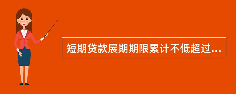 短期贷款展期期限累计不低超过贷款期限；中期贷款展期期限不得超过原贷款期限的一半；