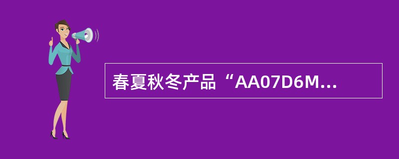 春夏秋冬产品“AA07D6M”合约表示（）。