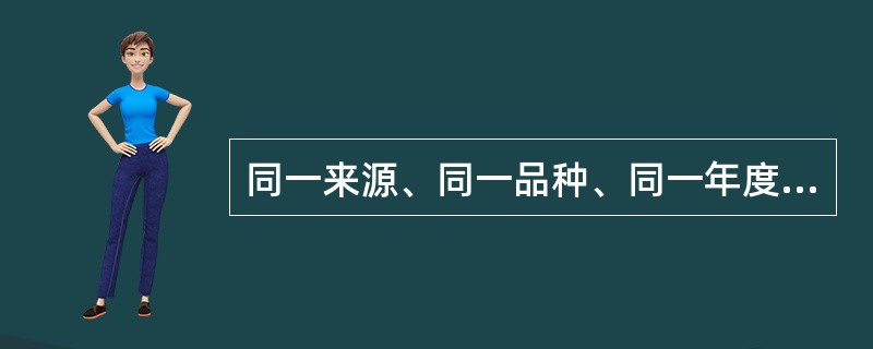 同一来源、同一品种、同一年度、同一时期收获的来米种100000公斤，在进行种子检