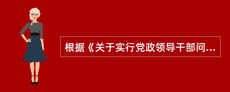 根据《关于实行党政领导干部问责的暂行规定》，下列表述错误的是（）。