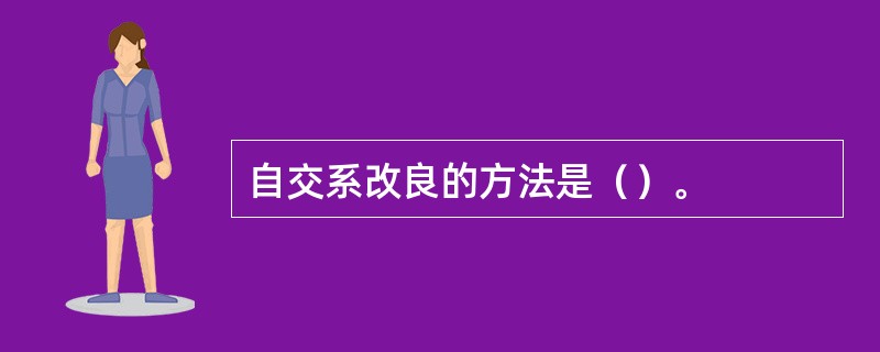 自交系改良的方法是（）。