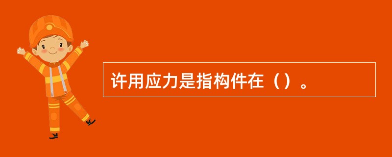 许用应力是指构件在（）。