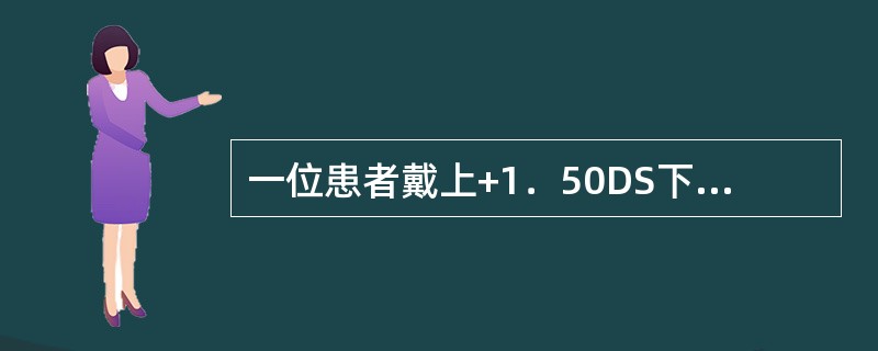 一位患者戴上+1．50DS下加光的矫正眼镜后，最近能在眼前25cm看清报纸上的小