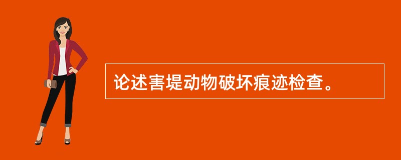 论述害堤动物破坏痕迹检查。