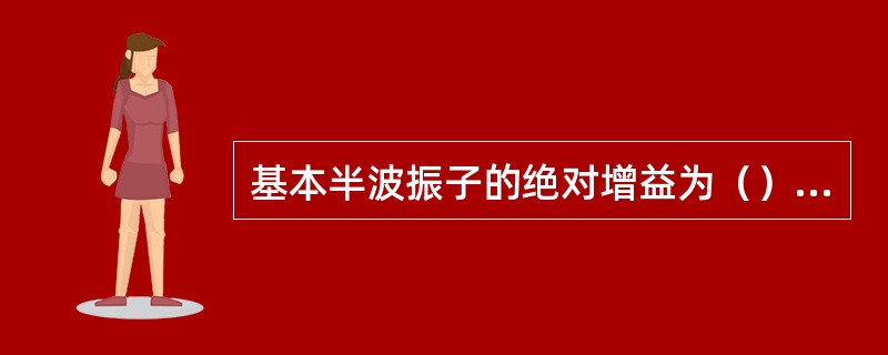 基本半波振子的绝对增益为（）dB。