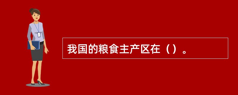 我国的粮食主产区在（）。