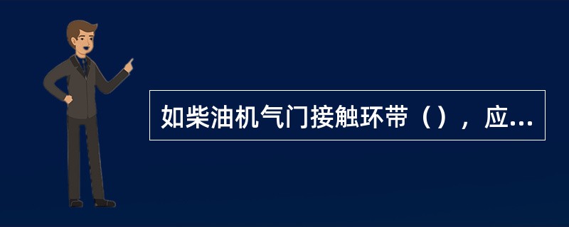 如柴油机气门接触环带（），应用75°铰刀进行修整。