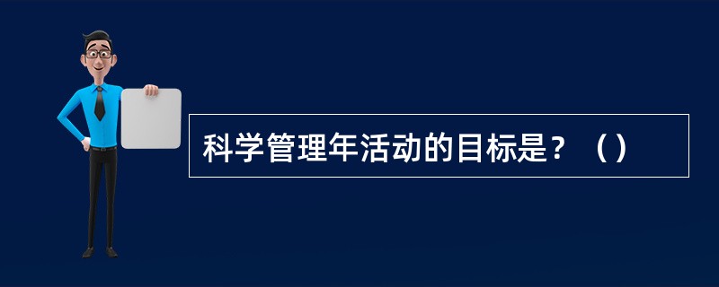 科学管理年活动的目标是？（）