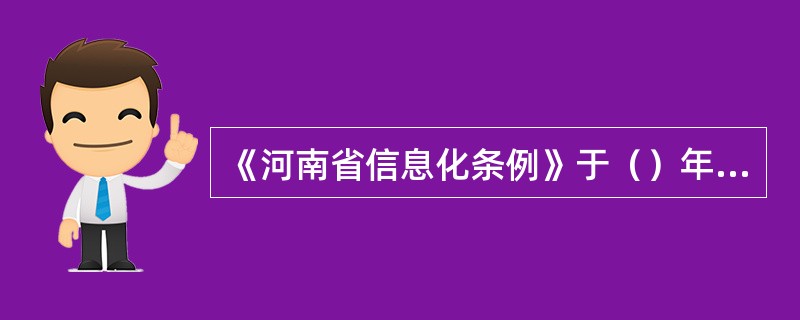 《河南省信息化条例》于（）年颁布实施。