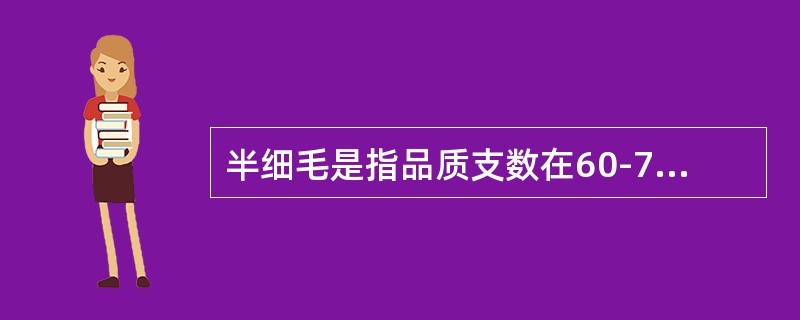 半细毛是指品质支数在60-70支，毛纤维平均直径在25.1~67.0um的同质羊