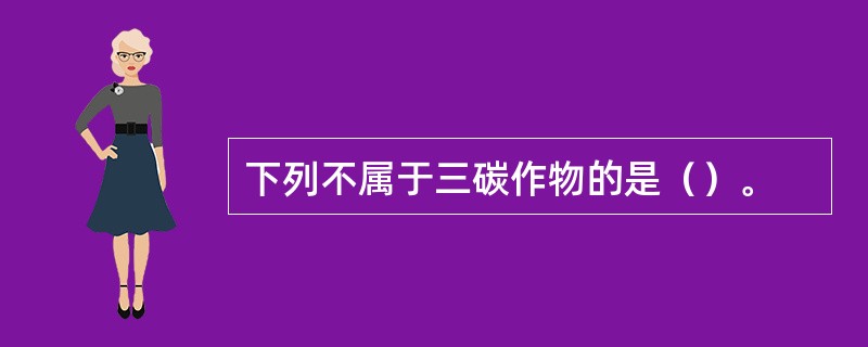 下列不属于三碳作物的是（）。