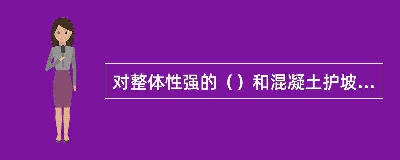 对整体性强的（）和混凝土护坡，还要注意观察有无整体变形、裂缝。