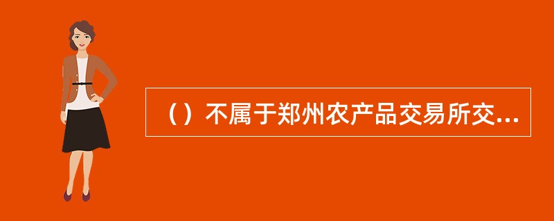 （）不属于郑州农产品交易所交易种类。