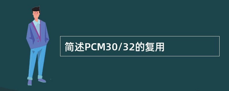 简述PCM30/32的复用