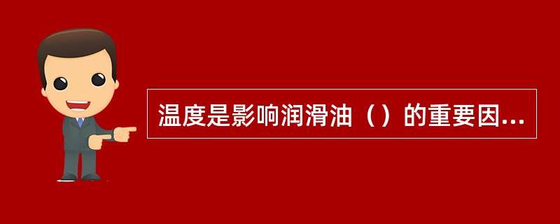 温度是影响润滑油（）的重要因素之一。