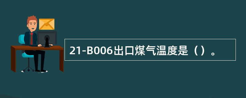 21-B006出口煤气温度是（）。