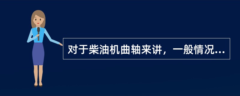 对于柴油机曲轴来讲，一般情况下连杆轴颈的磨损要比主轴颈的磨损（）