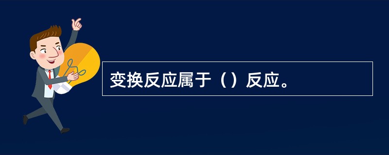 变换反应属于（）反应。