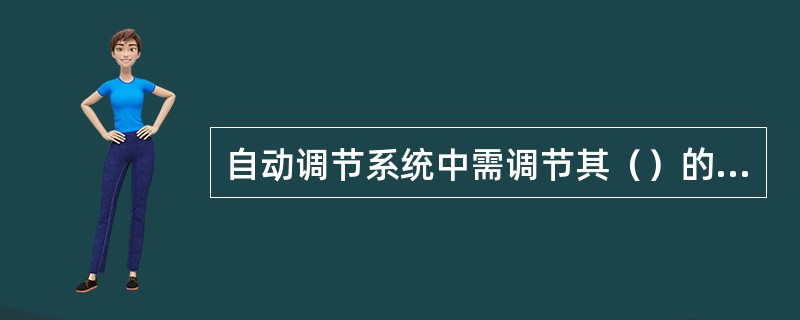 自动调节系统中需调节其（）的生产设备叫做调节对象。