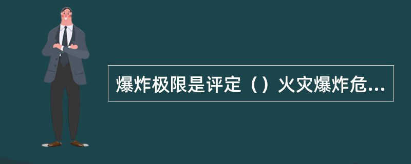 爆炸极限是评定（）火灾爆炸危险的主要指标。