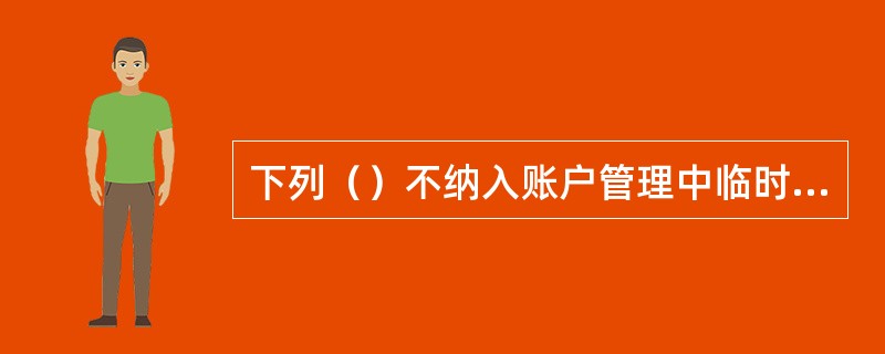 下列（）不纳入账户管理中临时存款结算账户管理范围：
