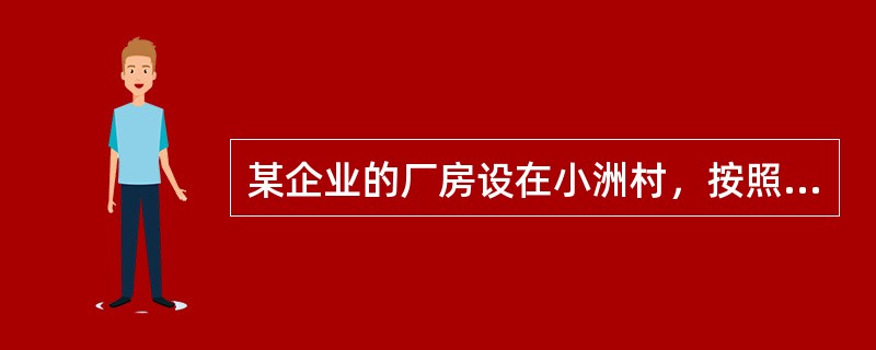 某企业的厂房设在小洲村，按照协议，该企业定期给村民委员会拨付土地租用费，由村民委