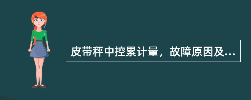 皮带秤中控累计量，故障原因及处理方法？