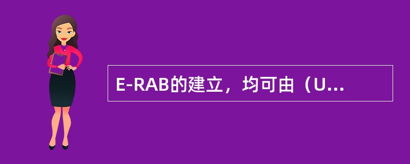 E-RAB的建立，均可由（UE）和（EPC）发起，（）不可发起。