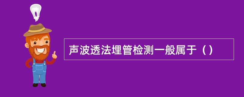 声波透法埋管检测一般属于（）