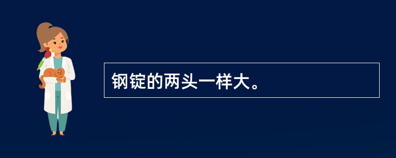 钢锭的两头一样大。