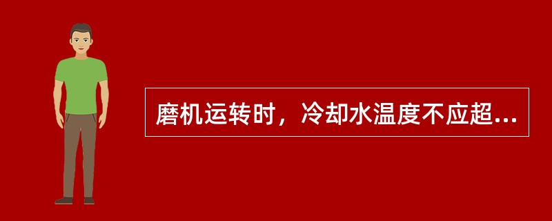 磨机运转时，冷却水温度不应超过（）。