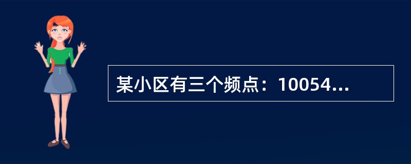 某小区有三个频点：10054（主频点）、10062（第1辅频点）、10070（第