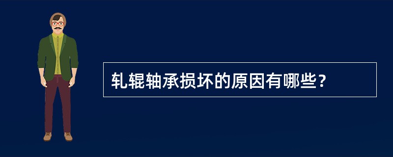 轧辊轴承损坏的原因有哪些？