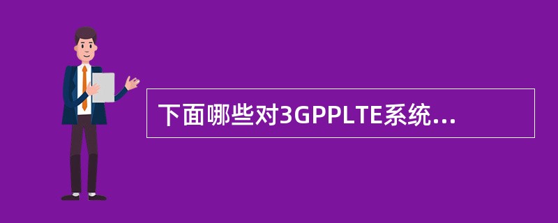 下面哪些对3GPPLTE系统的同步描述不正确的（）