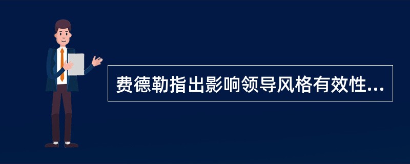 费德勒指出影响领导风格有效性的环境因素包括（）。