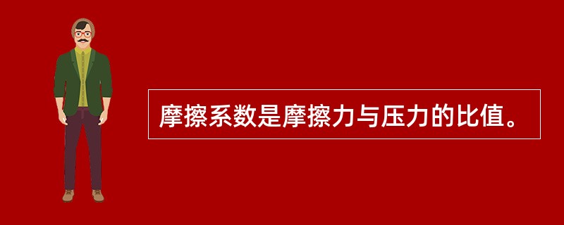 摩擦系数是摩擦力与压力的比值。