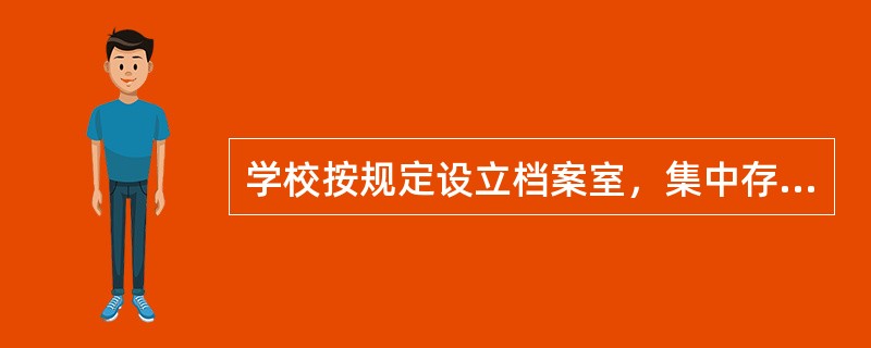 学校按规定设立档案室，集中存放档案，（）专人管理，责任到人。