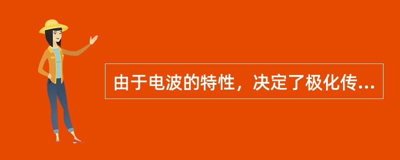 由于电波的特性，决定了极化传播的信号会有极化电流产生，（）方式则不易产生极化电流