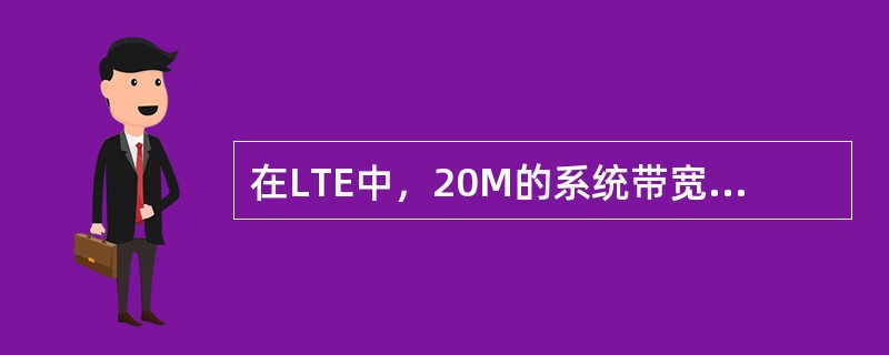 在LTE中，20M的系统带宽对应多少个RB（）