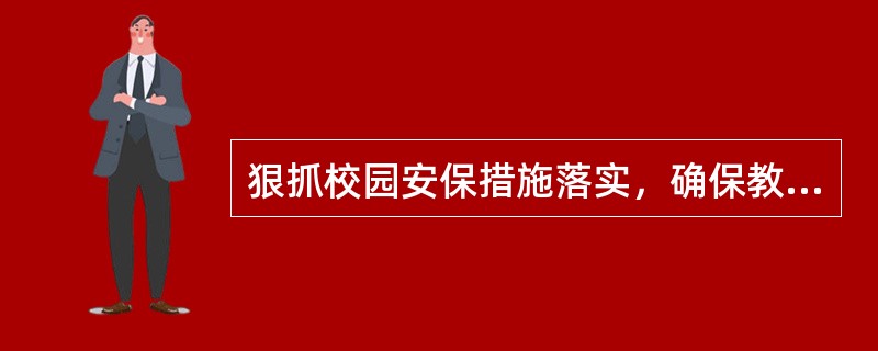 狠抓校园安保措施落实，确保教育长治久安，（）。