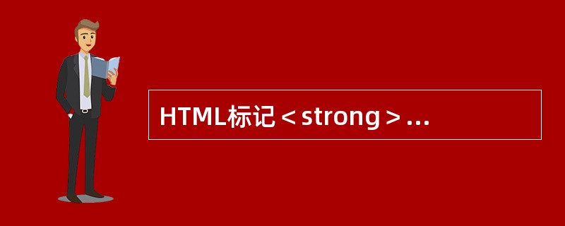 HTML标记＜strong＞用于设置文本的（）字体风格。