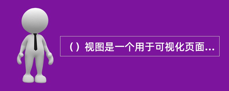 （）视图是一个用于可视化页面布局，可视化编辑和快速应用，程序的开发的设计环境。