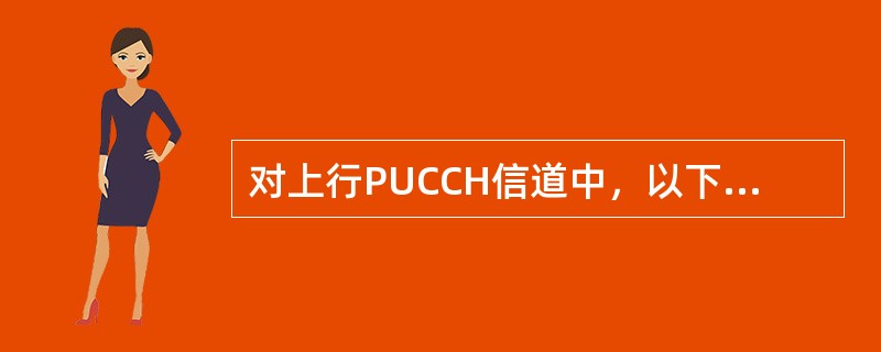 对上行PUCCH信道中，以下说法正确的是（）