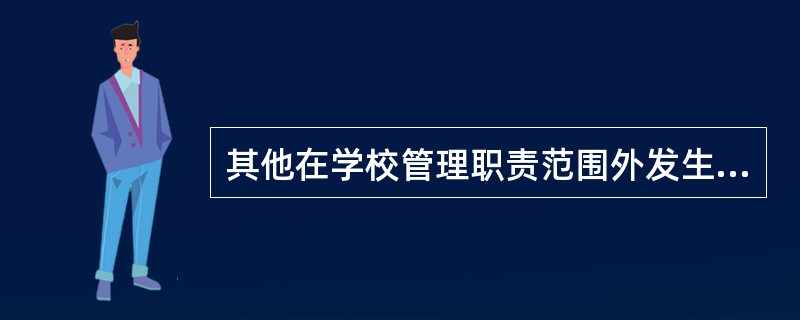 其他在学校管理职责范围外发生的学生伤害事故，学校行为并无不当的，不承担事故责任；