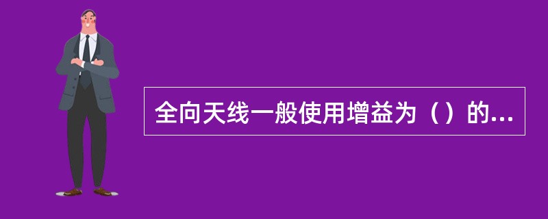 全向天线一般使用增益为（）的天线，垂直3dB角为（）。