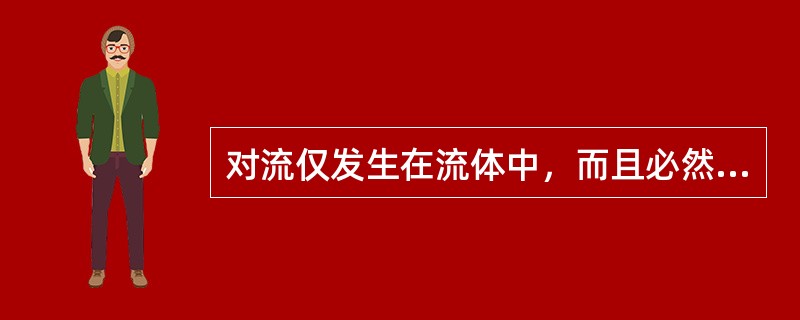 对流仅发生在流体中，而且必然伴随着导热现象。