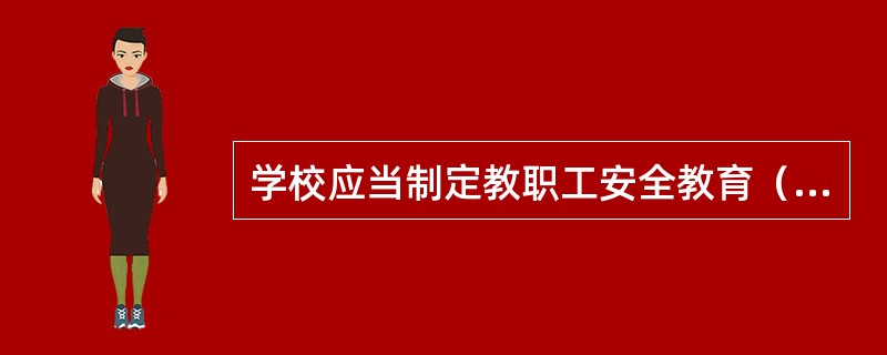 学校应当制定教职工安全教育（）计划，通过多种途径和方法，使教职工熟悉安全规章制度