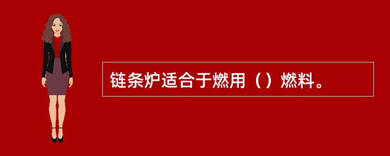 链条炉适合于燃用（）燃料。